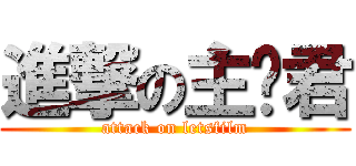 進撃の主页君 (attack on letsfilm)