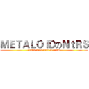 ＭＥＴＡＬＯＩＤのＮｔＲＳ (Just U Know What Is NtRS)