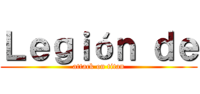 Ｌｅｇｉóｎ ｄｅ (attack on titan)