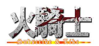 火騎士 (Subscribe & Like)