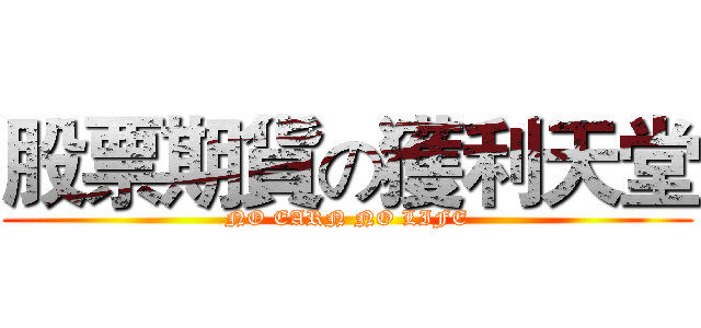 股票期貨の獲利天堂 (NO EARN NO LIFE)