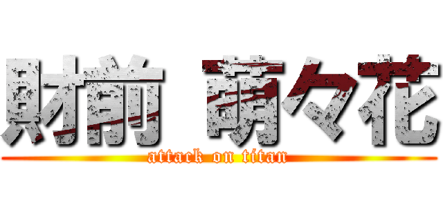 財前 萌々花 (attack on titan)