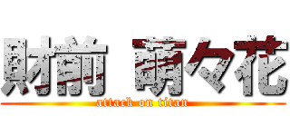 財前 萌々花 (attack on titan)