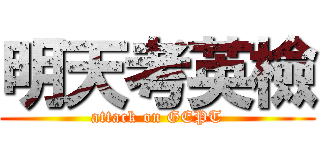 明天考英檢 (attack on GEPT)