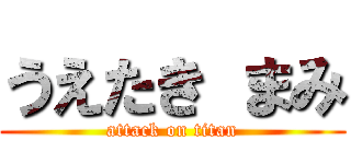うえたき まみ (attack on titan)