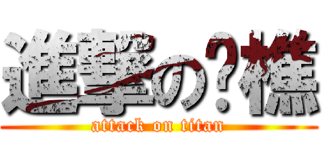 進撃のㄚ樵 (attack on titan)