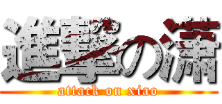 進撃の潇 (attack on xiao)