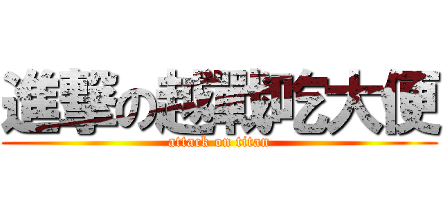 進撃の越戰吃大便 (attack on titan)