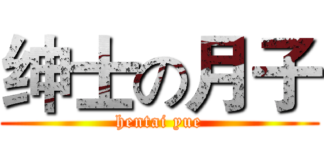 绅士の月子 (hentai yue)