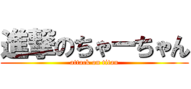 進撃のちゃーちゃん (attack on titan)