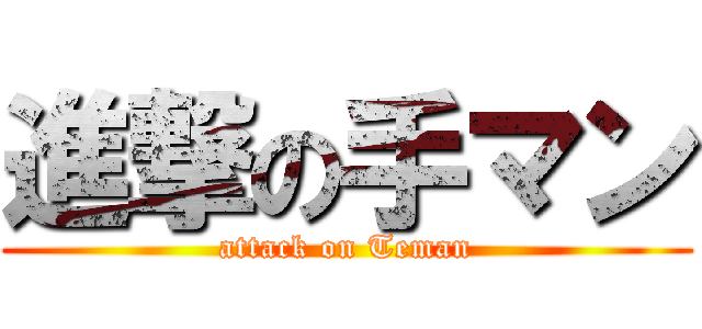 進撃の手マン (attack on Teman)