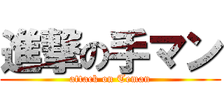 進撃の手マン (attack on Teman)