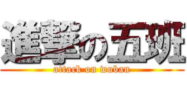 進撃の五班 (attack on wuban)