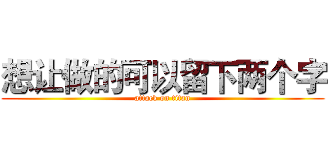 想让做的可以留下两个字 (attack on titan)