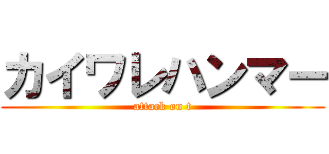 カイワレハンマー (attack on t)