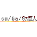 ｓｕ／６ａ／６の巨人 (attack on titan)