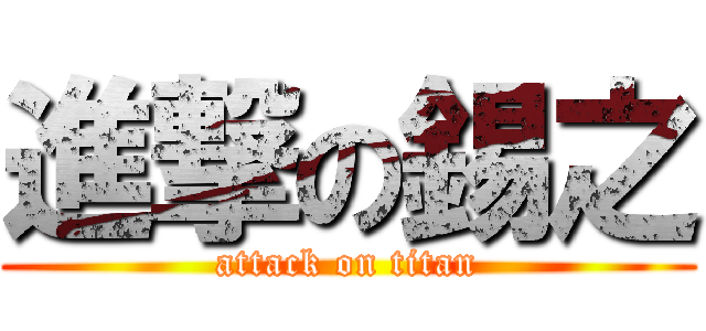 進撃の錫之 (attack on titan)