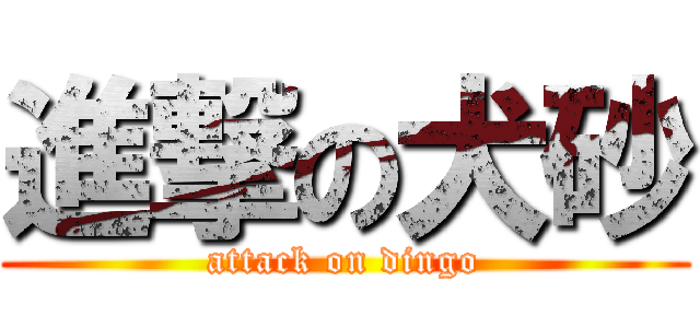 進撃の犬砂 (attack on dingo)
