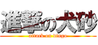 進撃の犬砂 (attack on dingo)