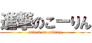 進撃のこーりん (attack on calling)