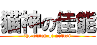 猫神の佳能 (the canon of godcat)