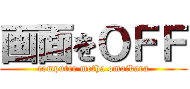 画面をＯＦＦ (computer metha omoikara)