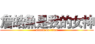 詹皓魚是我的女神 (attack on titan)