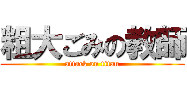 粗大ごみの教師 (attack on titan)