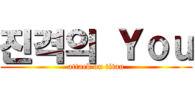 진격의 Ｙｏｕ (attack on titan)