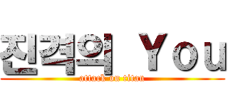 진격의 Ｙｏｕ (attack on titan)