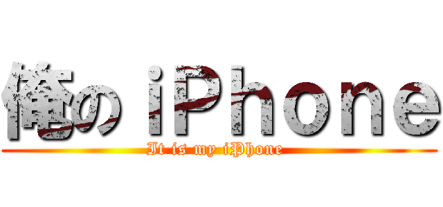 俺のｉＰｈｏｎｅ (It is my iPhone )