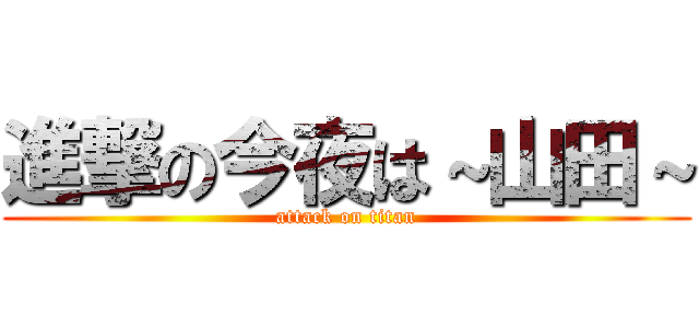 進撃の今夜は～山田～ (attack on titan)