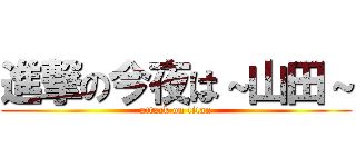 進撃の今夜は～山田～ (attack on titan)