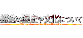 鎌倉の歴史や文化について ( About the history and culture of Kamakura)