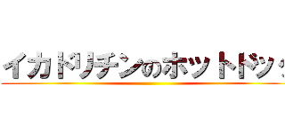 イカドリチンのホットドッグ ()