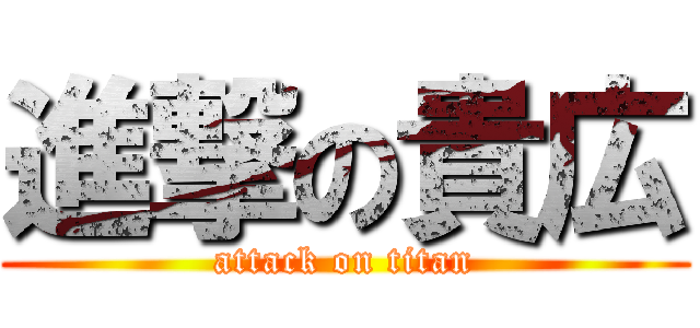 進撃の貴広 (attack on titan)