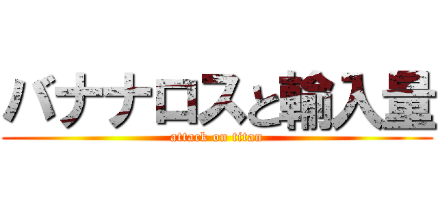 バナナロスと輸入量 (attack on titan)