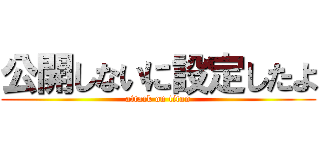 公開しないに設定したよ (attack on titan)
