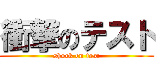 衝撃のテスト (shock on test)