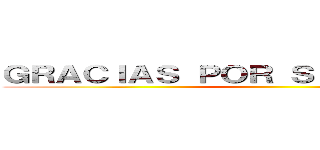 ＧＲＡＣＩＡＳ ＰＯＲ ＳＵ ＡＴＥＮＣＩÓＮ ()