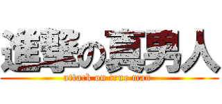 進撃の真男人 (attack on true man )