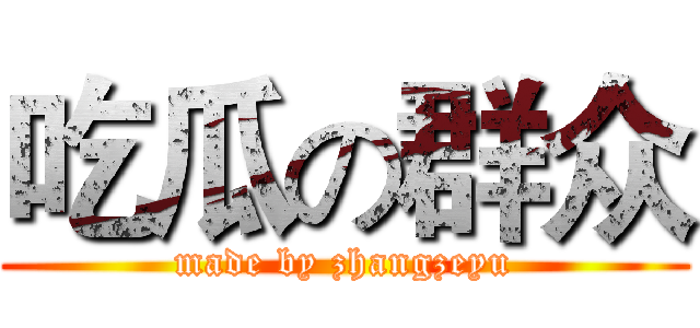 吃瓜の群众 (made by zhangzeyu)