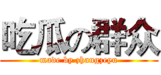 吃瓜の群众 (made by zhangzeyu)