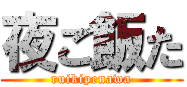 夜ご飯た (ruikipenawa)