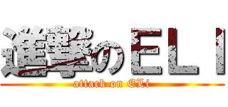 進撃のＥＬＩ (attack on ELi)