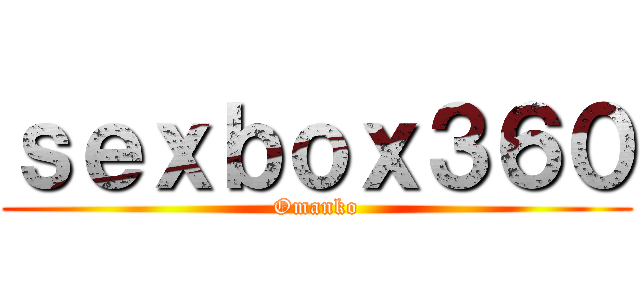 ｓｅｘｂｏｘ３６０ (Omanko)