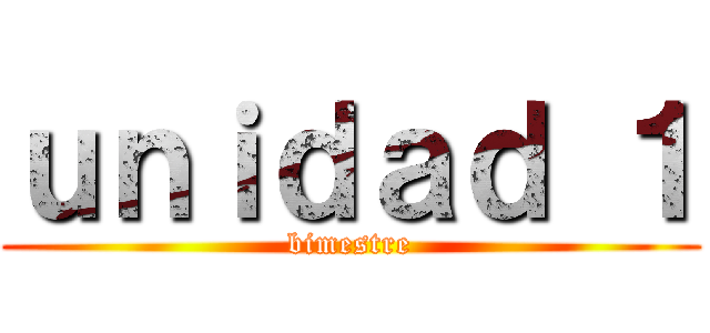 ｕｎｉｄａｄ １ (bimestre)