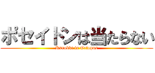 ポセイドンは当たらない (Kurokki is Octopus)