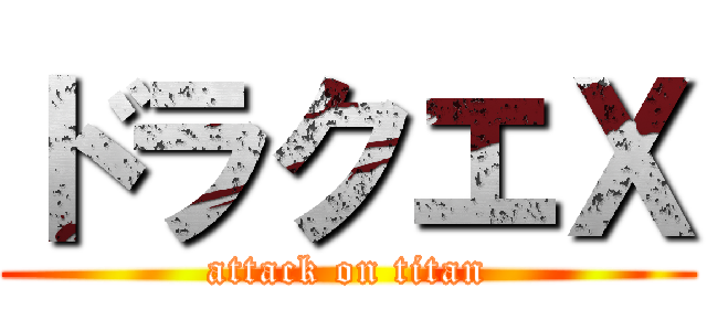 ドラクエＸ (attack on titan)