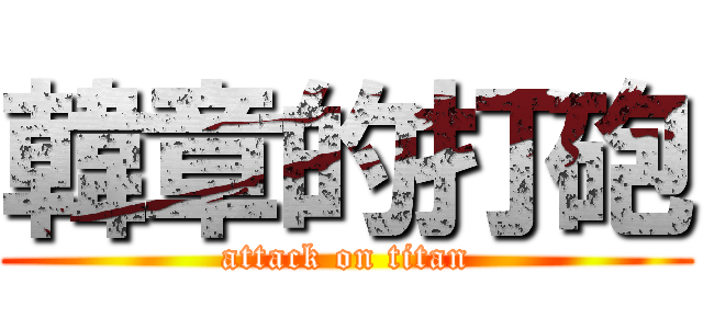 韓章的打砲 (attack on titan)